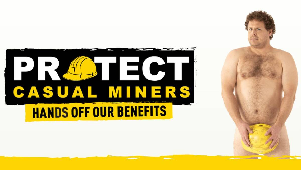 NAKED TRUTH: A CFMMEU mining division advertisement from its campaign against what it calls 'the permanent casuals rort'. The mining division may use the news government's union demerger laws to go it alone again.