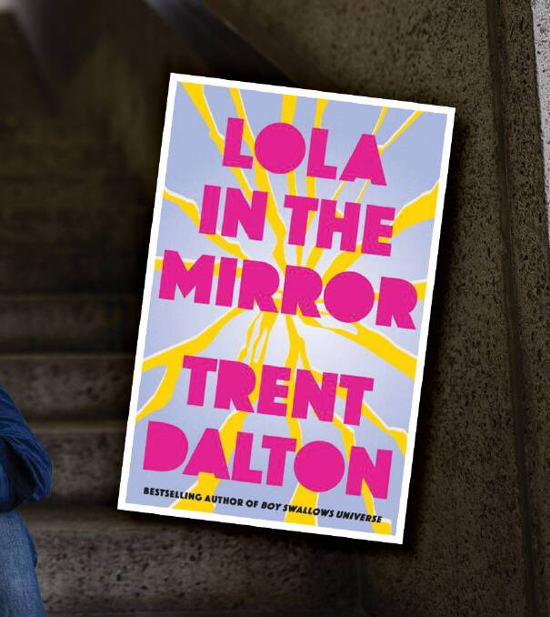 Lola In The Mirror, by Trent Dalton. Published this week by Harper Collins.